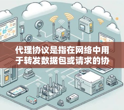 代理协议是指在网络中用于转发数据包或请求的协议。常见的代理协议包括以下几种