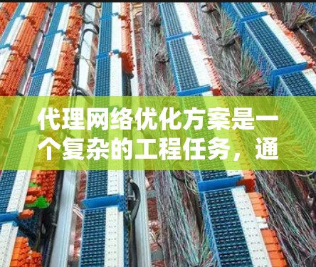 代理网络优化方案是一个复杂的工程任务,通常涉及网络架构、数据传输、安全性、性能等多个方面。以下是一些常见的优化方案和建议,供参考 代理网络优化方案是一个复杂的工程任务,通常涉及网络架构、数据传输、安全性、性能等多个方面。以下是一些常见的优化方案和建议,供参考