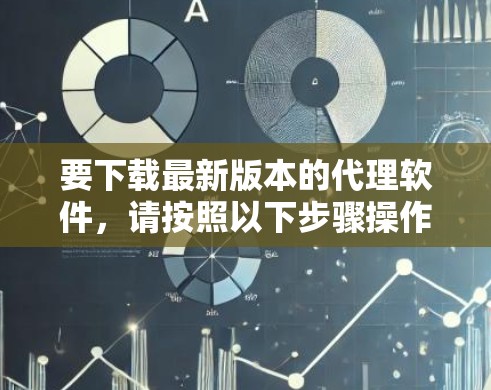 要下载最新版本的代理软件，请按照以下步骤操作