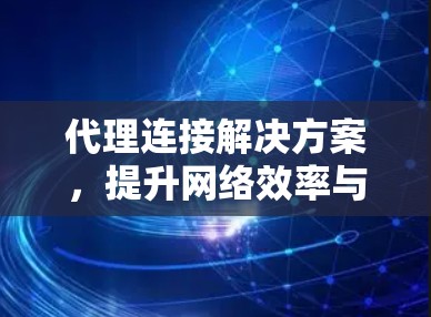 代理连接解决方案，提升网络效率与稳定性