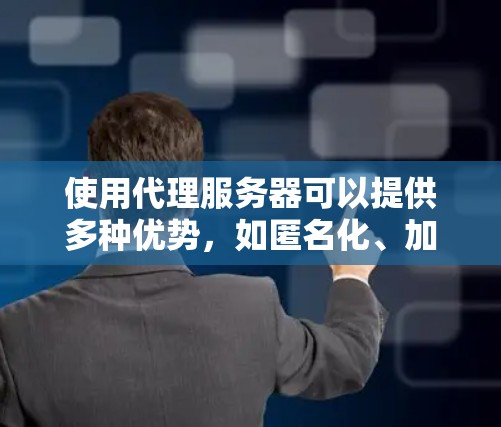 使用代理服务器可以提供多种优势，如匿名化、加密通信和访问受限网站。以下是详细的分步指南，帮助您顺利设置和使用代理服务器