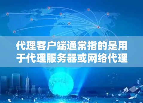 代理客户端通常指的是用于代理服务器或网络代理服务的客户端软件。最新版本的代理客户端可以根据具体的需求和品牌不同而有所差异。以下是一些常见的代理客户端及其最新版本信息