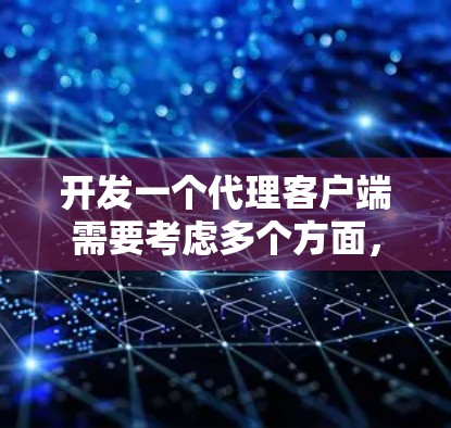 开发一个代理客户端需要考虑多个方面,包括功能需求、技术选型、协议支持、配置管理、日志和监控等。以下是一个详细的解决方案,帮助您开发一个功能全面的代理客户端 开发一个代理客户端需要考虑多个方面,包括功能需求、技术选型、协议支持、配置管理、日志和监控等。以下是一个详细的解决方案,帮助您开发一个功能全面的代理客户端
