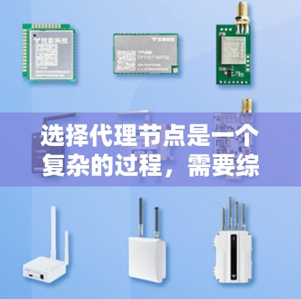 选择代理节点是一个复杂的过程，需要综合考虑多个因素。以下是根据不同场景和需求总结的选择方法