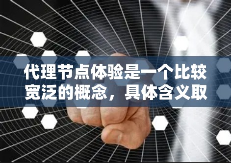 代理节点体验是一个比较宽泛的概念,具体含义取决于上下文。以下是一些可能的解释和相关点 代理节点体验是一个比较宽泛的概念,具体含义取决于上下文。以下是一些可能的解释和相关点