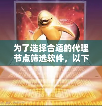 为了选择合适的代理节点筛选软件，以下是详细的步骤和推荐