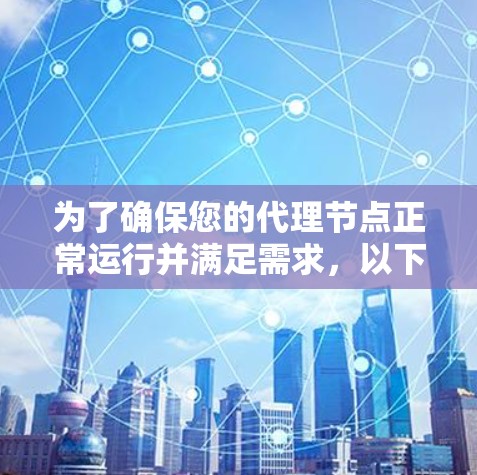 为了确保您的代理节点正常运行并满足需求，以下是一套详细的测试计划，帮助您全面评估代理节点的性能和功能