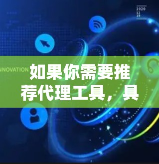 如果你需要推荐代理工具，具体取决于你的使用场景和需求。以下是一些常见的代理工具类型及其推荐