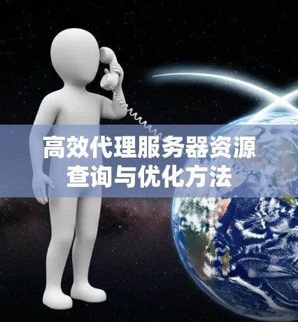 高效代理服务器资源查询与优化方法