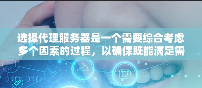 选择代理服务器是一个需要综合考虑多个因素的过程，以确保既能满足需求，又能在性能、安全性和成本上取得最佳平衡。以下是选择代理服务器的分步指南