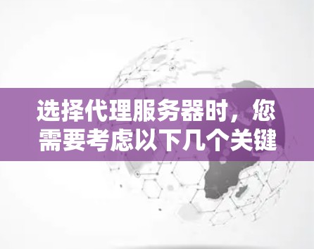 选择代理服务器时，您需要考虑以下几个关键因素