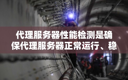 代理服务器性能检测是确保代理服务器正常运行、稳定性和效率的重要步骤。以下是一些常用的方法和工具,帮助你检测和分析代理服务器的性能问题 代理服务器性能检测是确保代理服务器正常运行、稳定性和效率的重要步骤。以下是一些常用的方法和工具,帮助你检测和分析代理服务器的性能问题