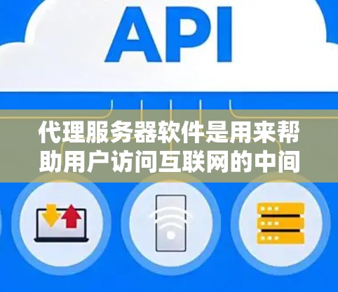 代理服务器软件是用来帮助用户访问互联网的中间服务器，通常用于隐藏真实IP地址、加密通信或实现匿名性。以下是一些常见的代理服务器软件及其功能