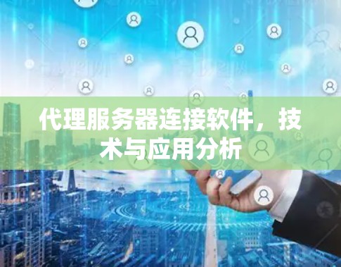代理服务器连接软件，技术与应用分析