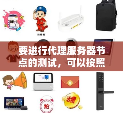 要进行代理服务器节点的测试，可以按照以下步骤进行