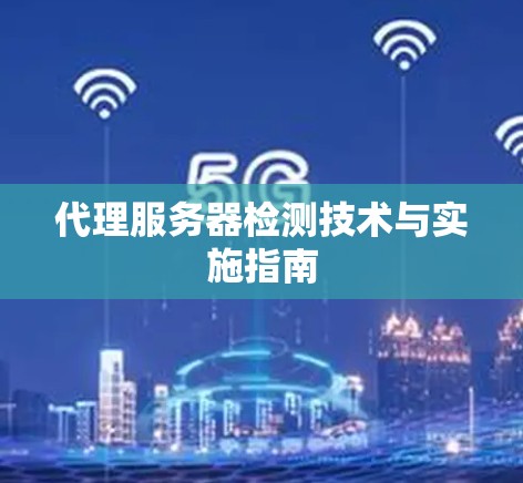 代理服务器检测技术与实施指南