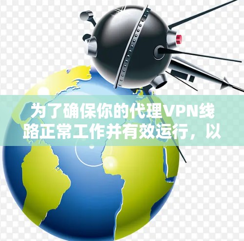为了确保你的代理VPN线路正常工作并有效运行，以下是一个有条理的测试步骤指南