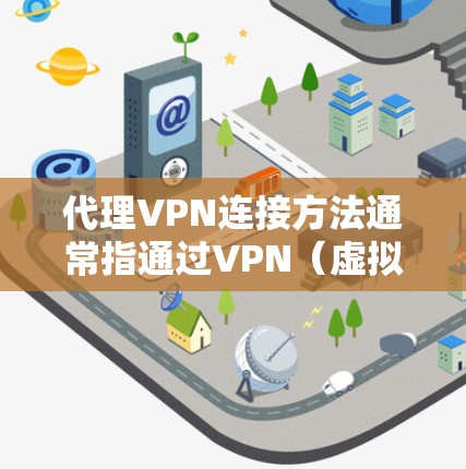 代理VPN连接方法通常指通过VPN(虚拟专用网络)技术来建立安全、匿名的互联网连接,通常用于访问受限的网络资源或保护敏感数据。以下是一些常见的代理VPN连接方法和注意事项 代理VPN连接方法通常指通过VPN(虚拟专用网络)技术来建立安全、匿名的互联网连接,通常用于访问受限的网络资源或保护敏感数据。以下是一些常见的代理VPN连接方法和注意事项