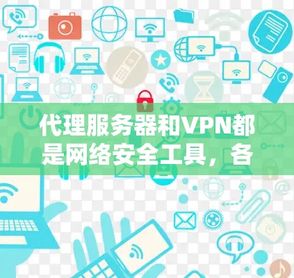 代理服务器和VPN都是网络安全工具,各有其用途和优缺点。以下是对它们的详细分析 代理服务器和VPN都是网络安全工具,各有其用途和优缺点。以下是对它们的详细分析