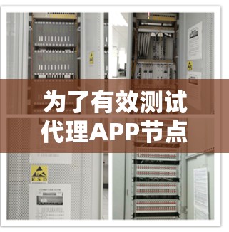 为了有效测试代理APP节点,您可以按照以下步骤进行 为了有效测试代理APP节点,您可以按照以下步骤进行