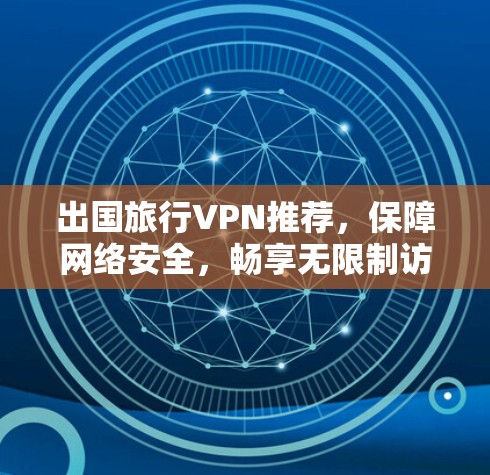 出国旅行VPN推荐,保障网络安全,畅享无限制访问 出国旅行VPN推荐,保障网络安全,畅享无限制访问