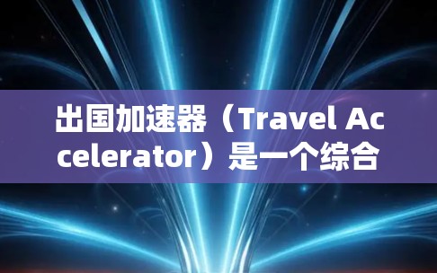 出国加速器(Travel Accelerator)是一个综合性的旅行管理平台,旨在帮助用户快速、高效地完成出国流程,减少繁琐和麻烦。以下是对出国加速器的详细分析 出国加速器(Travel Accelerator)是一个综合性的旅行管理平台,旨在帮助用户快速、高效地完成出国流程,减少繁琐和麻烦。以下是对出国加速器的详细分析