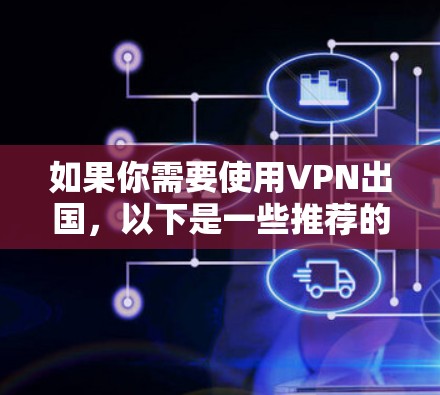 如果你需要使用VPN出国，以下是一些推荐的VPN服务
