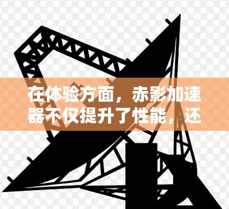 在体验方面,赤影加速器不仅提升了性能,还提供了友好的用户界面和强大的调试工具,使用户能够轻松优化和监控数据处理流程。其高性能和良好的用户体验使其成为数据处理领域的优选工具,广泛应用于多种专业场景 在体验方面,赤影加速器不仅提升了性能,还提供了友好的用户界面和强大的调试工具,使用户能够轻松优化和监控数据处理流程。其高性能和良好的用户体验使其成为数据处理领域的优选工具,广泛应用于多种专业场景