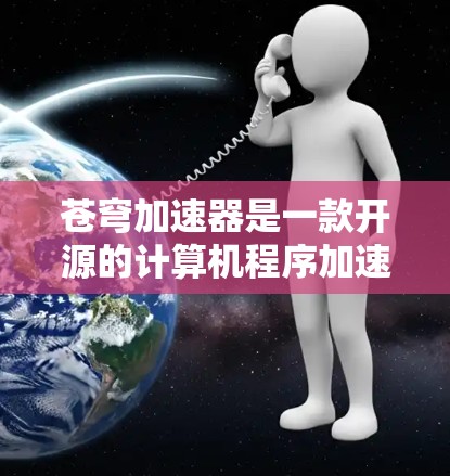 苍穹加速器是一款开源的计算机程序加速器,可以帮助你加速各种计算任务。要下载苍穹加速器,可以按照以下步骤操作 苍穹加速器是一款开源的计算机程序加速器,可以帮助你加速各种计算任务。要下载苍穹加速器,可以按照以下步骤操作