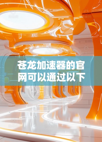 苍龙加速器的官网可以通过以下步骤找到