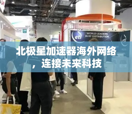 北极星加速器海外网络,连接未来科技 北极星加速器海外网络,连接未来科技