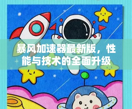 暴风加速器最新版,性能与技术的全面升级 暴风加速器最新版,性能与技术的全面升级