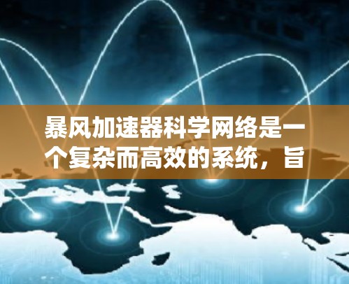 暴风加速器科学网络是一个复杂而高效的系统，旨在支持高能物理研究的数据处理和分析。以下是对该网络的详细分析