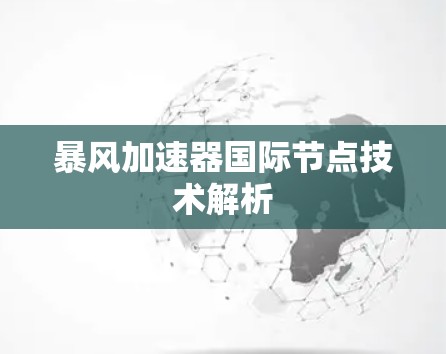 暴风加速器国际节点技术解析