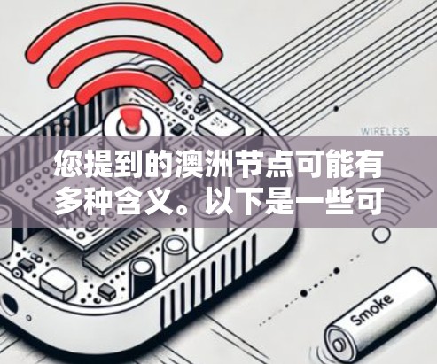 您提到的澳洲节点可能有多种含义。以下是一些可能的解释 您提到的澳洲节点可能有多种含义。以下是一些可能的解释