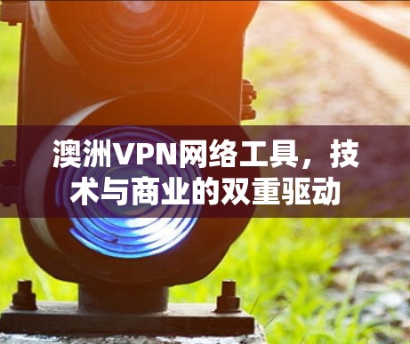 澳洲VPN网络工具，技术与商业的双重驱动