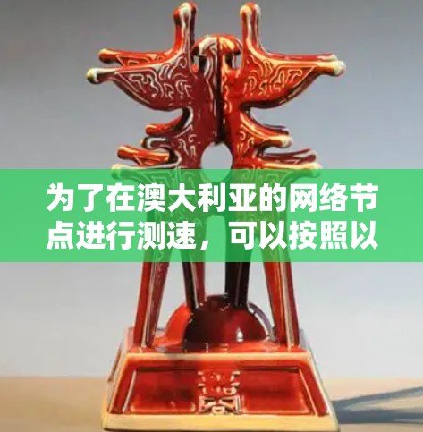 为了在澳大利亚的网络节点进行测速，可以按照以下步骤进行