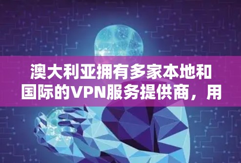 澳大利亚拥有多家本地和国际的VPN服务提供商,用户在选择时应考虑隐私保护、速度、服务器数量和遵守当地法律。以下是详细的选择指南 澳大利亚拥有多家本地和国际的VPN服务提供商,用户在选择时应考虑隐私保护、速度、服务器数量和遵守当地法律。以下是详细的选择指南