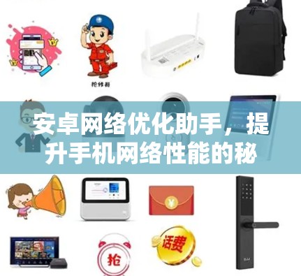 安卓网络优化助手,提升手机网络性能的秘密武器 安卓网络优化助手,提升手机网络性能的秘密武器