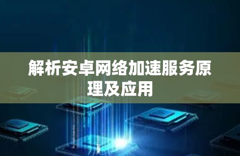 解析安卓网络加速服务原理及应用 解析安卓网络加速服务原理及应用