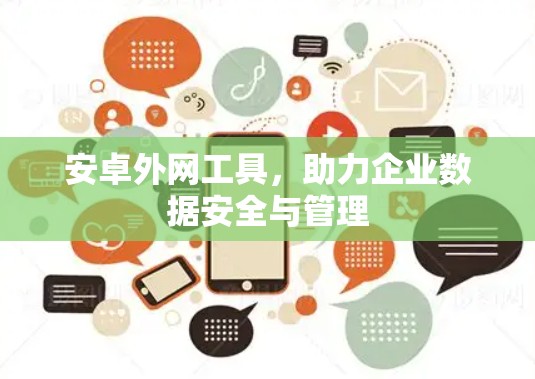 安卓外网工具,助力企业数据安全与管理 安卓外网工具,助力企业数据安全与管理