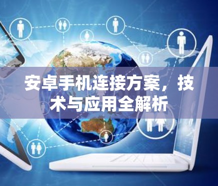 安卓手机连接方案,技术与应用全解析 安卓手机连接方案,技术与应用全解析