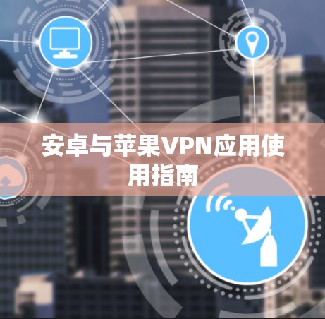 安卓与苹果VPN应用使用指南