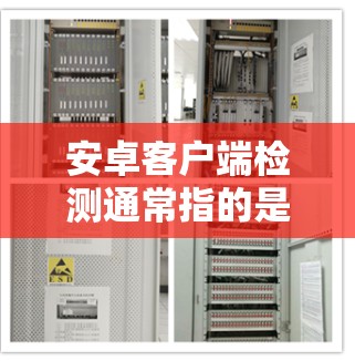 安卓客户端检测通常指的是检查安卓应用程序的安装状态、版本号、设备信息以及某些功能的可用性。这对于开发者在应用程序运行时进行必要的验证和配置非常有用。以下是一些常见的安卓客户端检测方法和步骤 安卓客户端检测通常指的是检查安卓应用程序的安装状态、版本号、设备信息以及某些功能的可用性。这对于开发者在应用程序运行时进行必要的验证和配置非常有用。以下是一些常见的安卓客户端检测方法和步骤