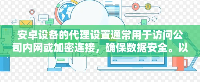 安卓设备的代理设置通常用于访问公司内网或加密连接,确保数据安全。以下是设置代理服务器的详细步骤 安卓设备的代理设置通常用于访问公司内网或加密连接,确保数据安全。以下是设置代理服务器的详细步骤