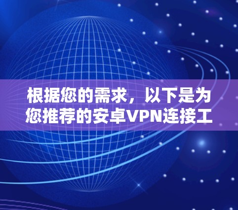 根据您的需求，以下是为您推荐的安卓VPN连接工具