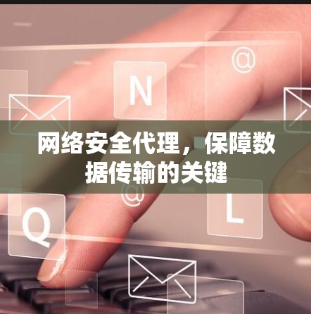 网络安全代理，保障数据传输的关键
