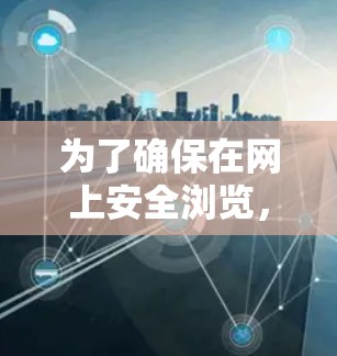 为了确保在网上安全浏览,以下是一套综合安全工具的推荐,涵盖了隐私保护、病毒防护、网络安全等多个方面,帮助你在便利性和安全性之间找到平衡 为了确保在网上安全浏览,以下是一套综合安全工具的推荐,涵盖了隐私保护、病毒防护、网络安全等多个方面,帮助你在便利性和安全性之间找到平衡