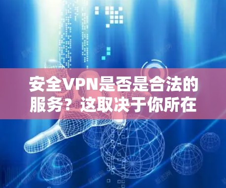 安全VPN是否是合法的服务?这取决于你所在的地区和具体的法律法规。在某些国家和地区,使用VPN可能是受限的,或者需要遵守特定的使用规范 安全VPN是否是合法的服务?这取决于你所在的地区和具体的法律法规。在某些国家和地区,使用VPN可能是受限的,或者需要遵守特定的使用规范