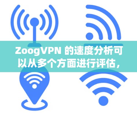 ZoogVPN 的速度分析可以从多个方面进行评估,以下是对其速度的详细分析 ZoogVPN 的速度分析可以从多个方面进行评估,以下是对其速度的详细分析